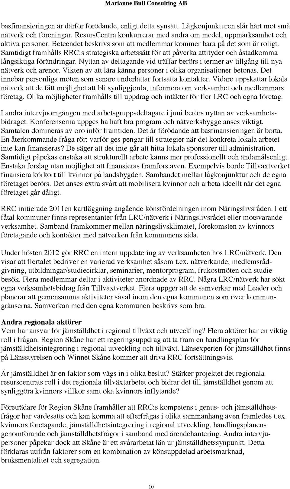 Nyttan av deltagande vid träffar berörs i termer av tillgång till nya nätverk och arenor. Vikten av att lära känna personer i olika organisationer betonas.