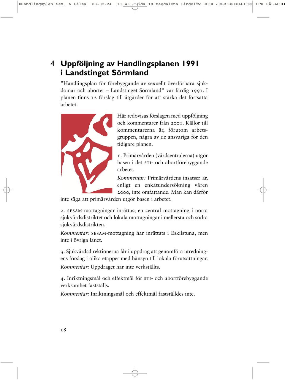 Landstinget Sörmland var färdig 1991. I planen finns 12 förslag till åtgärder för att stärka det fortsatta arbetet. Här redovisas förslagen med uppföljning och kommentarer från 2001.