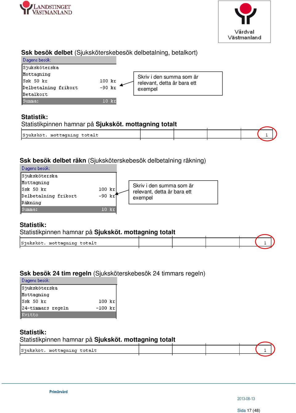 mottagning totalt Ssk besök delbet räkn (Sjuksköterskebesök delbetalning räkning) Skriv i den summa som är relevant,