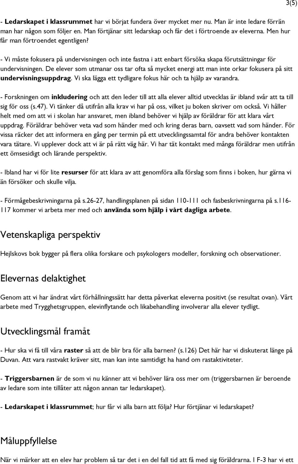 De elever som utmanar oss tar ofta så mycket energi att man inte orkar fokusera på sitt undervisningsuppdrag. Vi ska lägga ett tydligare fokus här och ta hjälp av varandra.