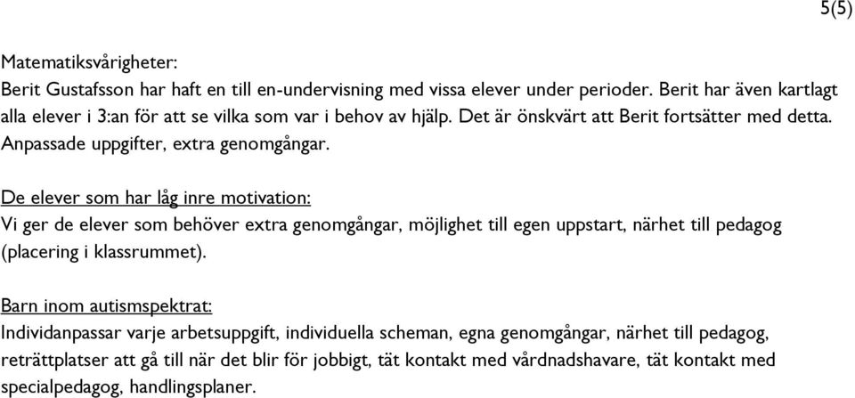 De elever som har låg inre motivation: Vi ger de elever som behöver extra genomgångar, möjlighet till egen uppstart, närhet till pedagog (placering i klassrummet).