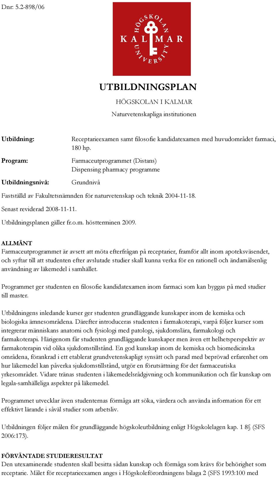 Farmaceutprogrammet (Distans) Dispensing pharmacy programme Grundnivå Fastställd av Fakultetsnämnden för naturvetenskap och teknik 2004-11-18. Senast reviderad 2008-11-11. Utbildningsplanen gäller fr.