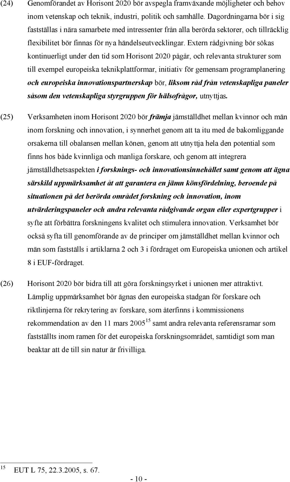 Extern rådgivning bör sökas kontinuerligt under den tid som Horisont 2020 pågår, och relevanta strukturer som till exempel europeiska teknikplattformar, initiativ för gemensam programplanering och