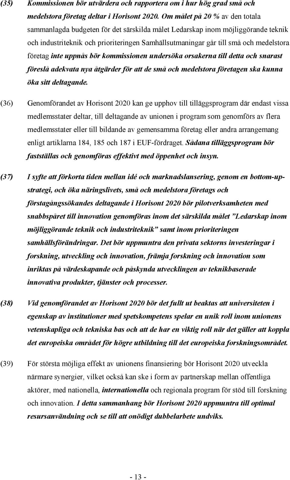 företag inte uppnås bör kommissionen undersöka orsakerna till detta och snarast föreslå adekvata nya åtgärder för att de små och medelstora företagen ska kunna öka sitt deltagande.