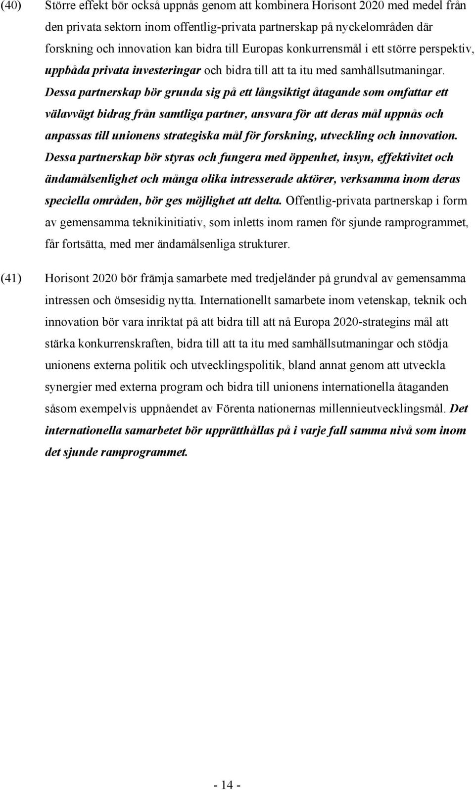 Dessa partnerskap bör grunda sig på ett långsiktigt åtagande som omfattar ett välavvägt bidrag från samtliga partner, ansvara för att deras mål uppnås och anpassas till unionens strategiska mål för