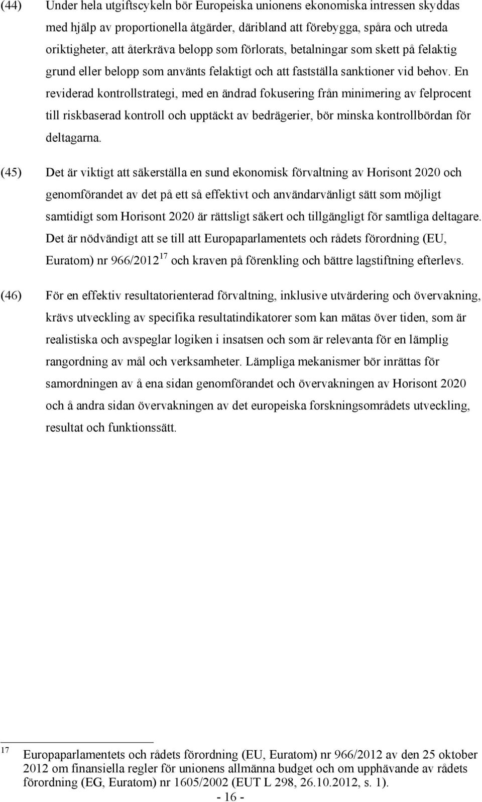 En reviderad kontrollstrategi, med en ändrad fokusering från minimering av felprocent till riskbaserad kontroll och upptäckt av bedrägerier, bör minska kontrollbördan för deltagarna.