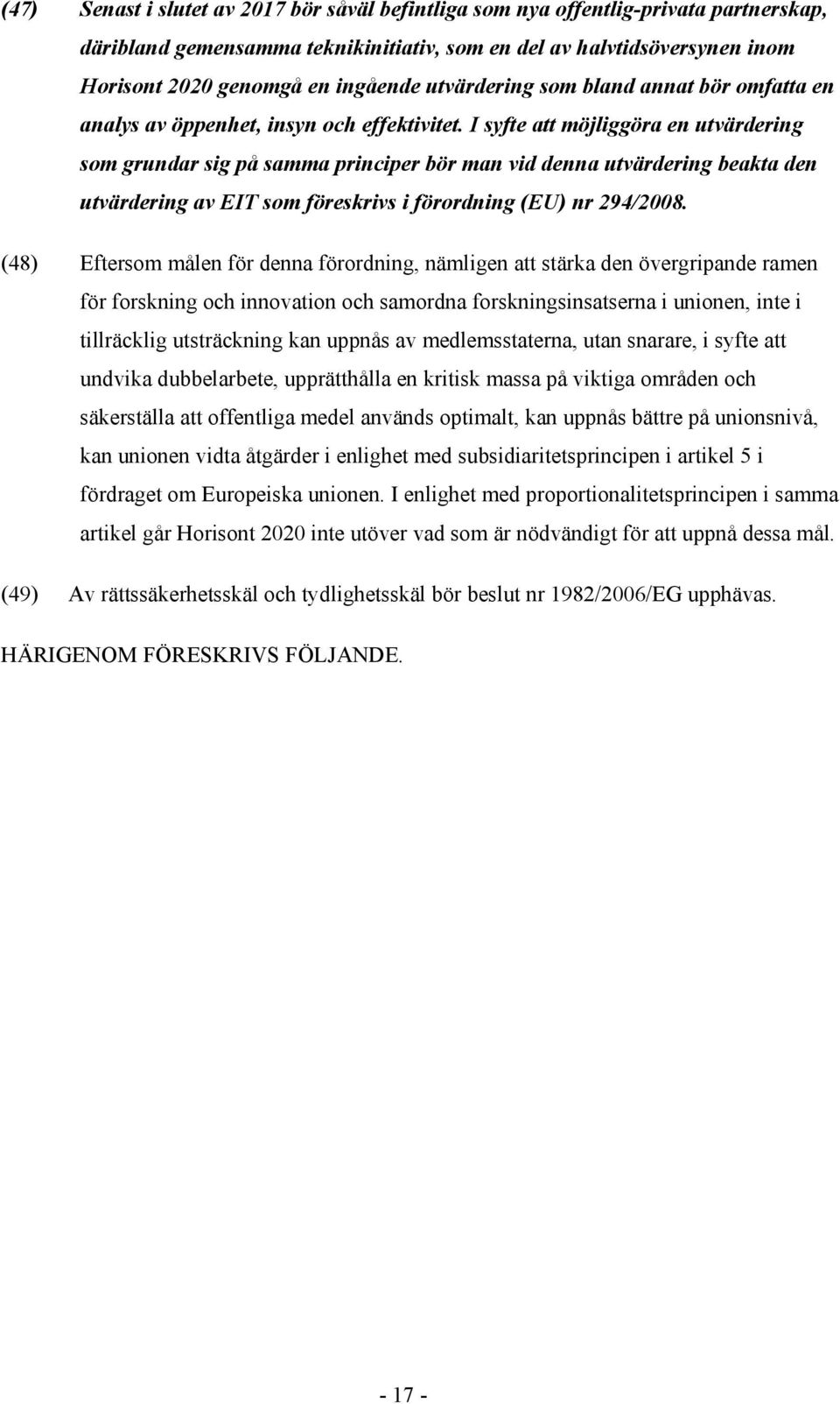 I syfte att möjliggöra en utvärdering som grundar sig på samma principer bör man vid denna utvärdering beakta den utvärdering av EIT som föreskrivs i förordning (EU) nr 294/2008.