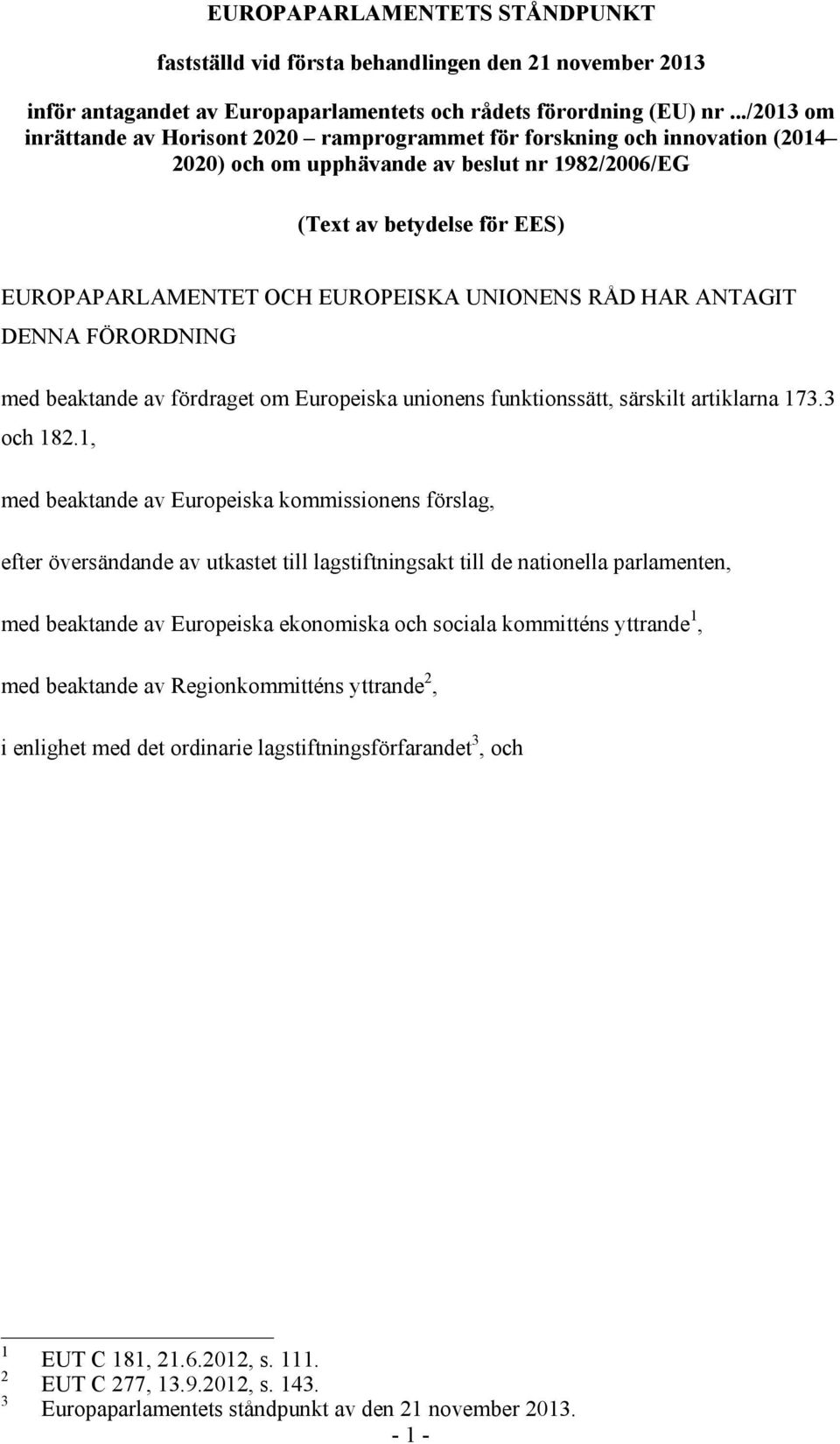 UNIONENS RÅD HAR ANTAGIT DENNA FÖRORDNING med beaktande av fördraget om Europeiska unionens funktionssätt, särskilt artiklarna 173.3 och 182.