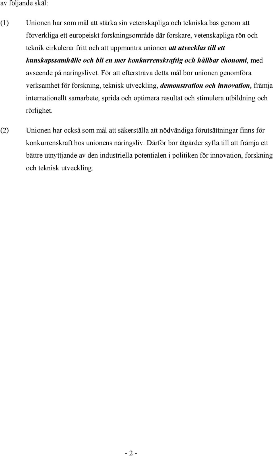 För att eftersträva detta mål bör unionen genomföra verksamhet för forskning, teknisk utveckling, demonstration och innovation, främja internationellt samarbete, sprida och optimera resultat och