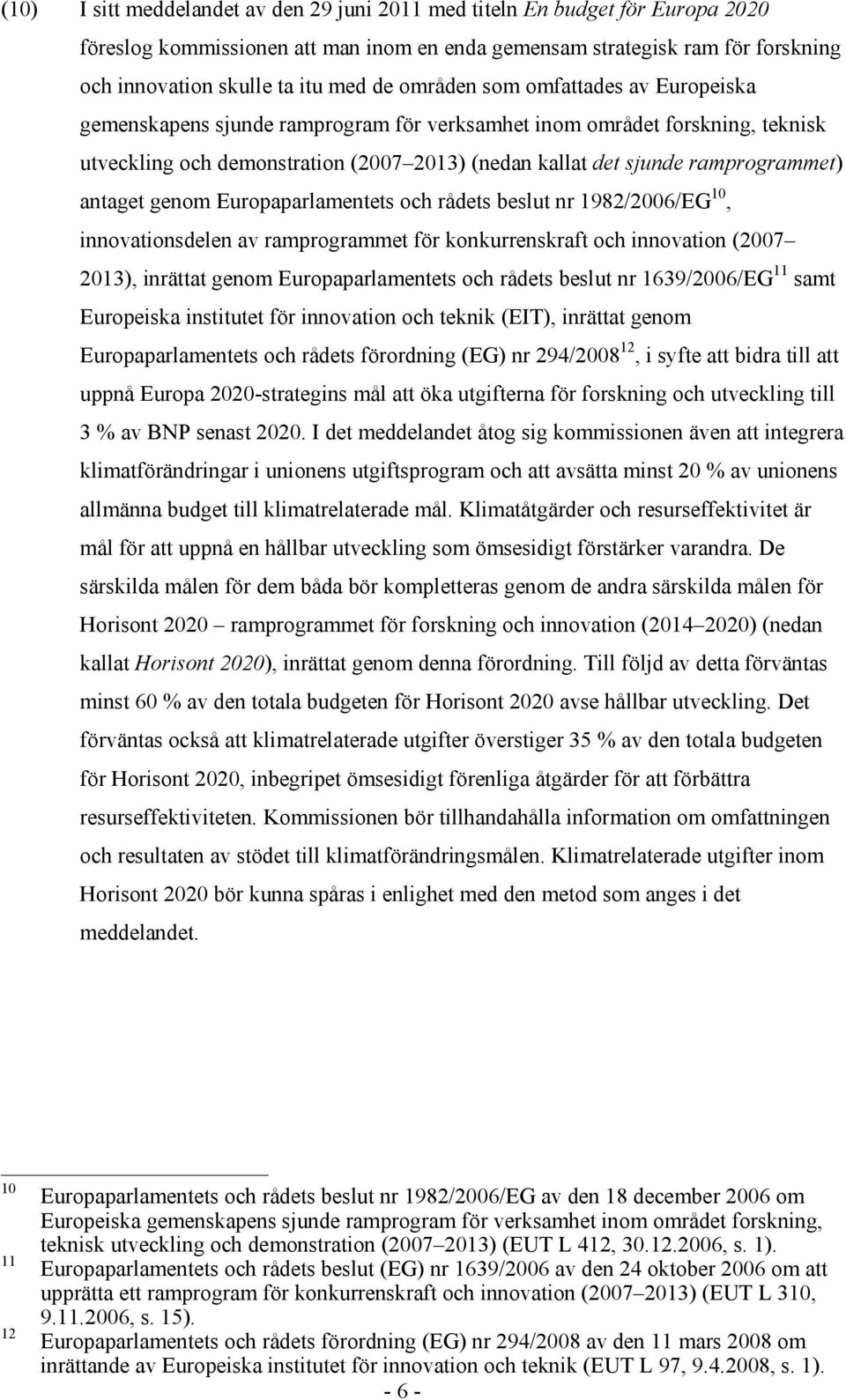 antaget genom Europaparlamentets och rådets beslut nr 1982/2006/EG 10, innovationsdelen av ramprogrammet för konkurrenskraft och innovation (2007 2013), inrättat genom Europaparlamentets och rådets