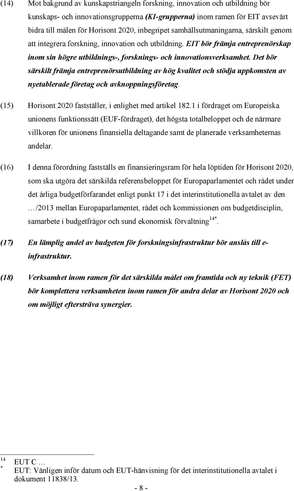 Det bör särskilt främja entreprenörsutbildning av hög kvalitet och stödja uppkomsten av nyetablerade företag och avknoppningsföretag. (15) Horisont 2020 fastställer, i enlighet med artikel 182.