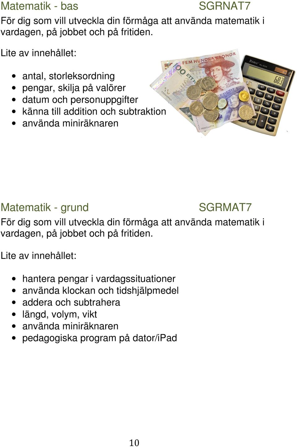 Matematik - grund SGRMAT7 För dig som vill utveckla din förmåga att använda matematik i vardagen, på jobbet och på fritiden.