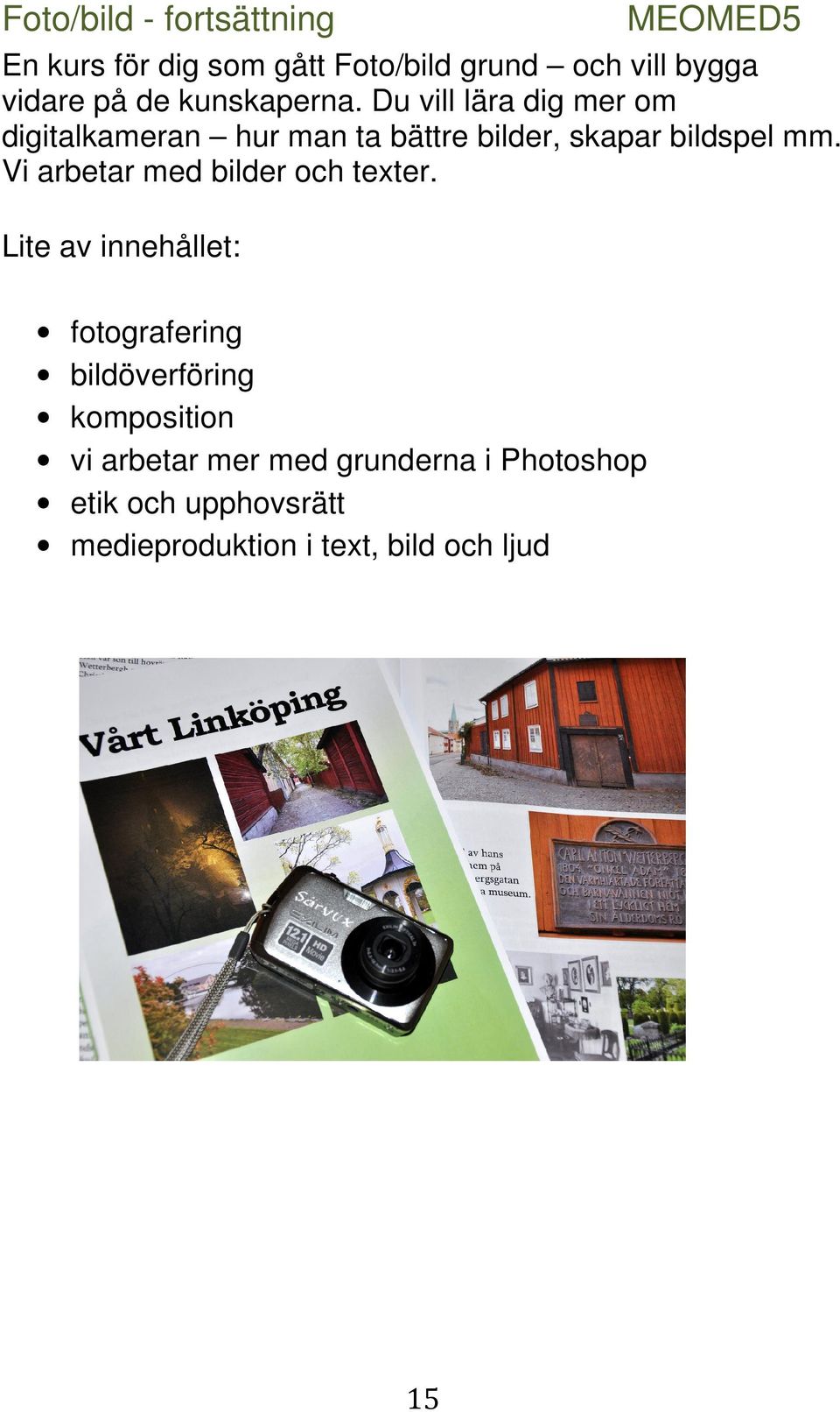 Du vill lära dig mer om digitalkameran hur man ta bättre bilder, skapar bildspel mm.