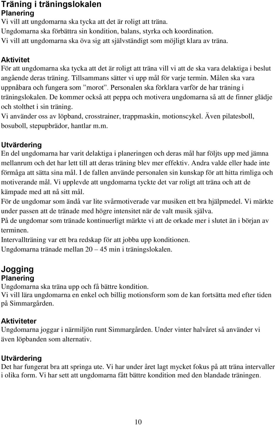 Aktivitet För att ungdomarna ska tycka att det är roligt att träna vill vi att de ska vara delaktiga i beslut angående deras träning. Tillsammans sätter vi upp mål för varje termin.