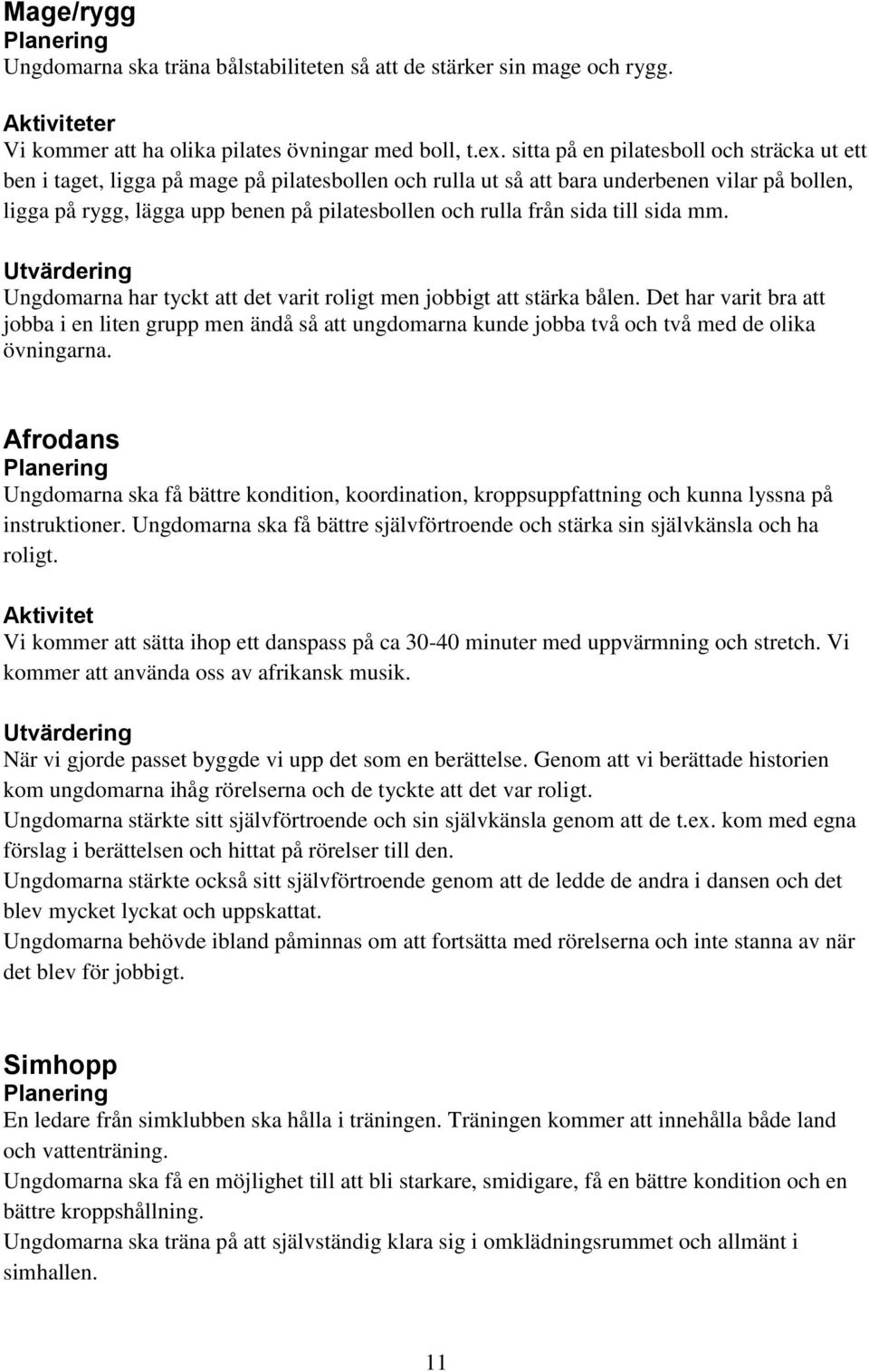 från sida till sida mm. Ungdomarna har tyckt att det varit roligt men jobbigt att stärka bålen.