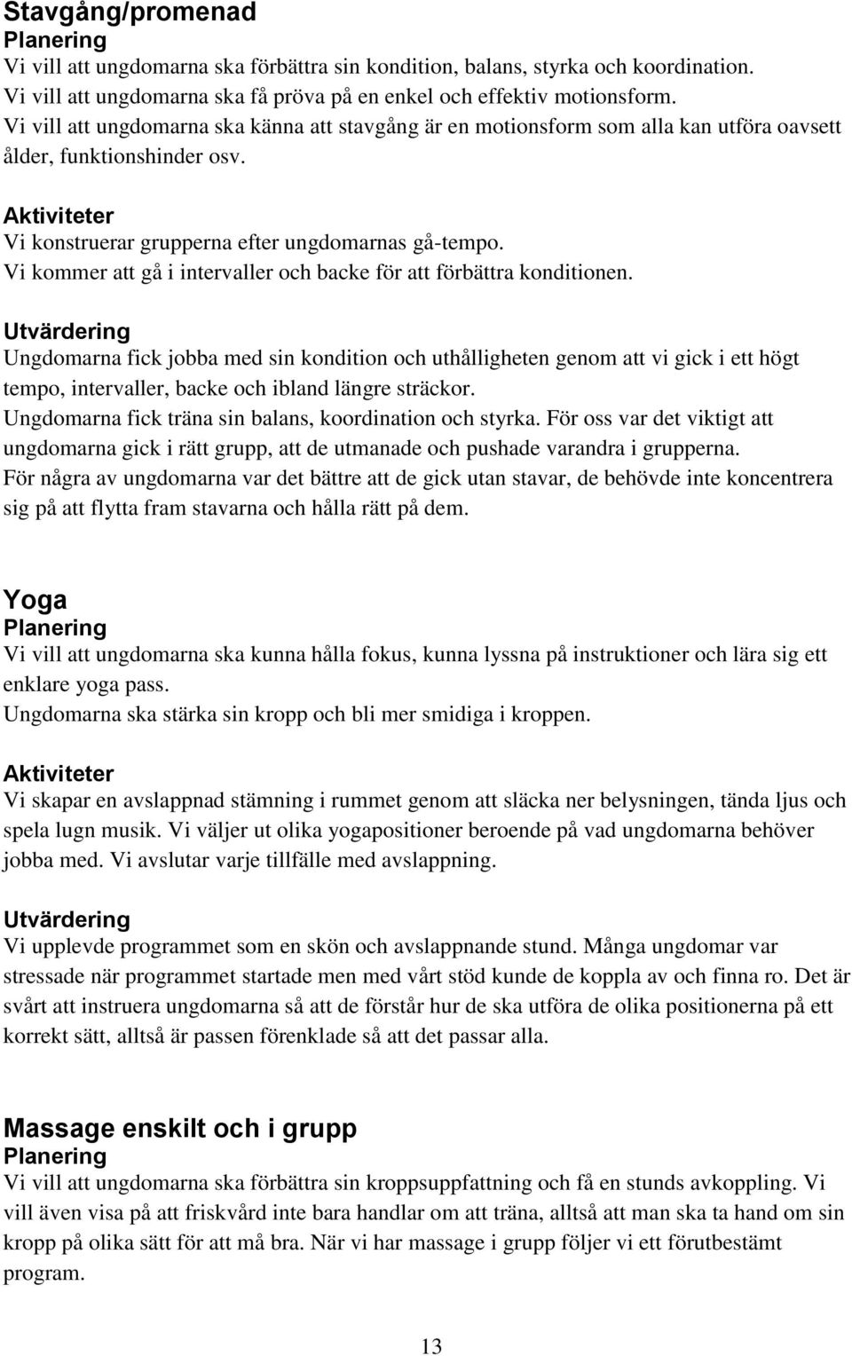 Vi kommer att gå i intervaller och backe för att förbättra konditionen.