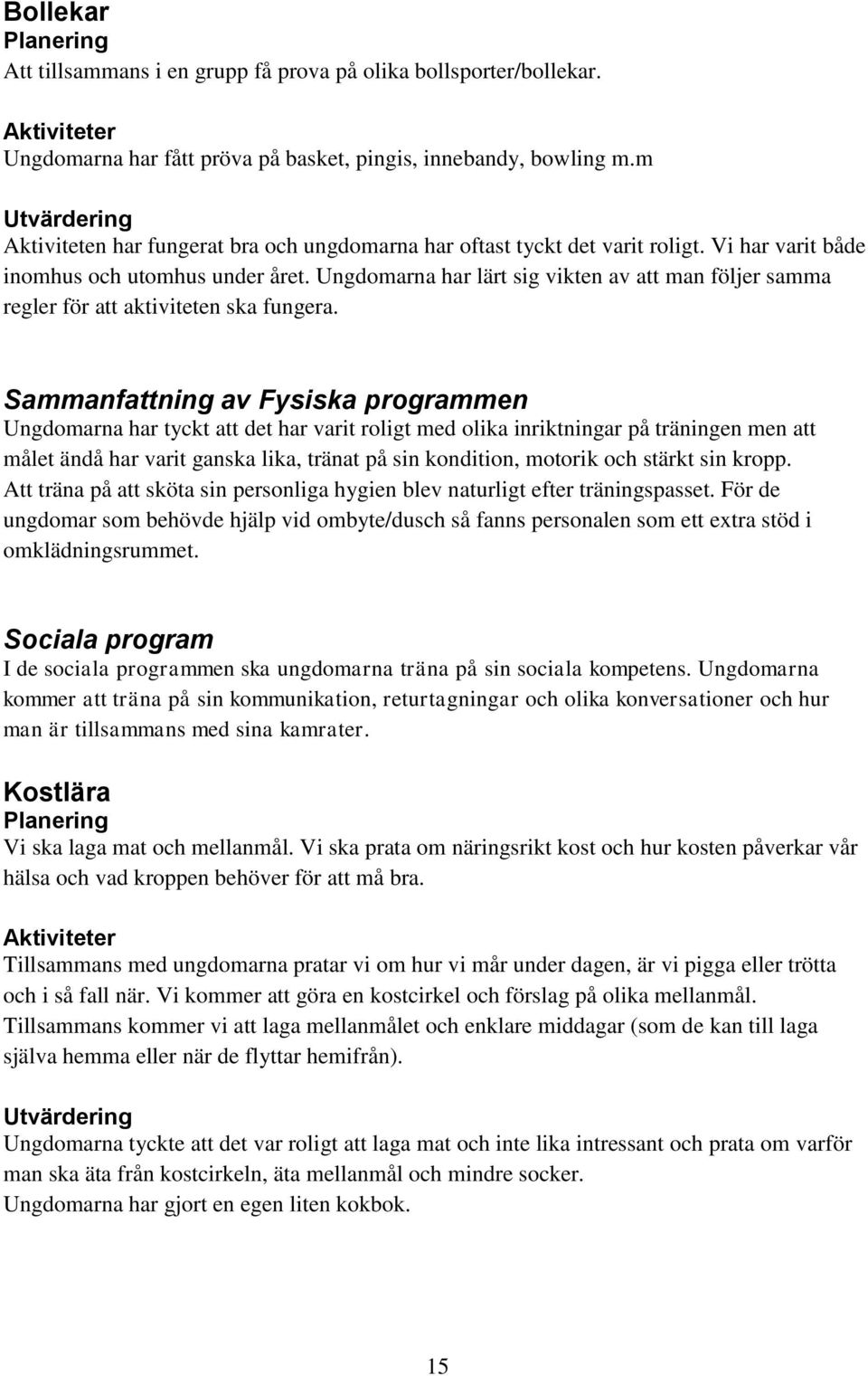 Ungdomarna har lärt sig vikten av att man följer samma regler för att aktiviteten ska fungera.