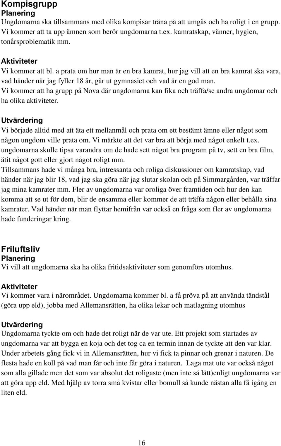a prata om hur man är en bra kamrat, hur jag vill att en bra kamrat ska vara, vad händer när jag fyller 18 år, går ut gymnasiet och vad är en god man.