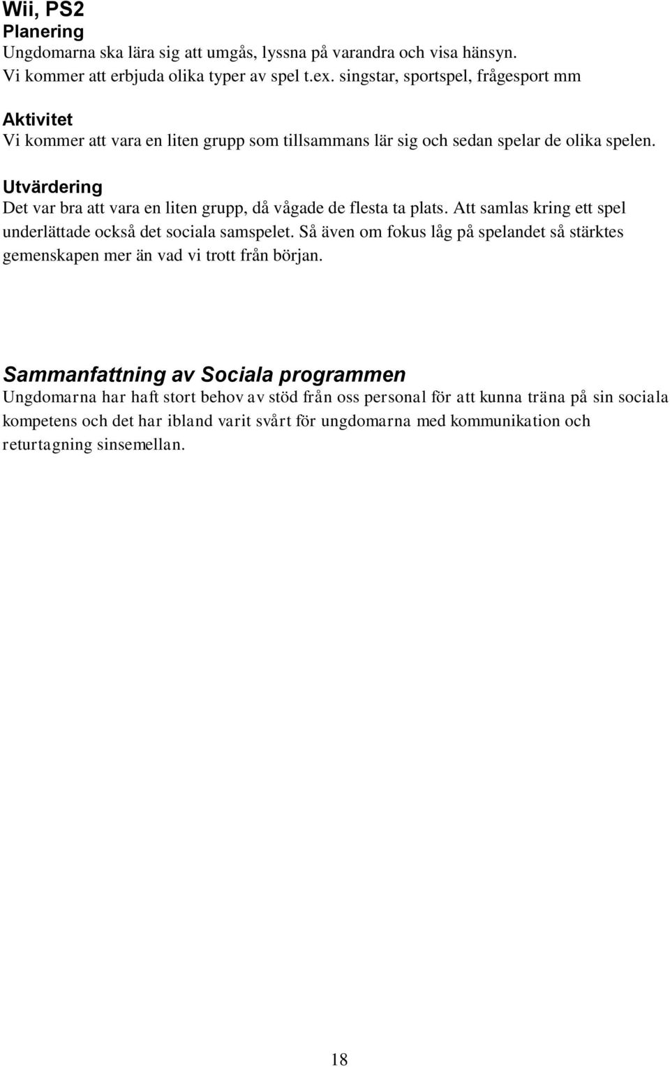 Det var bra att vara en liten grupp, då vågade de flesta ta plats. Att samlas kring ett spel underlättade också det sociala samspelet.