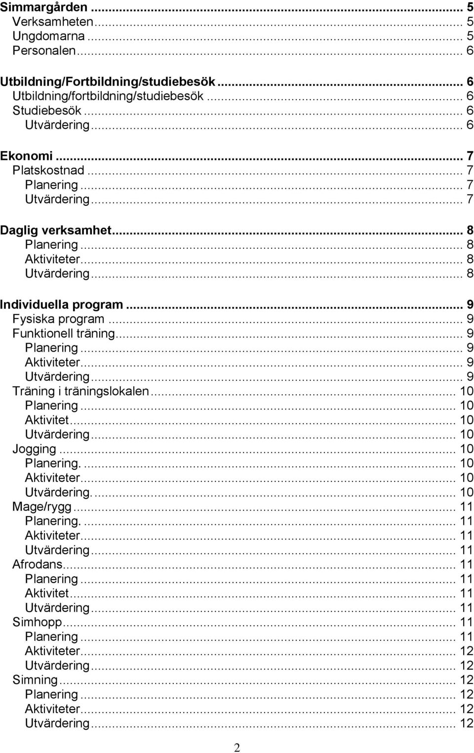 .. 9 Fysiska program... 9 Funktionell träning... 9... 9... 9... 9 Träning i träningslokalen... 10... 10 Aktivitet... 10... 10 Jogging... 10.... 10... 10.... 10 Mage/rygg.