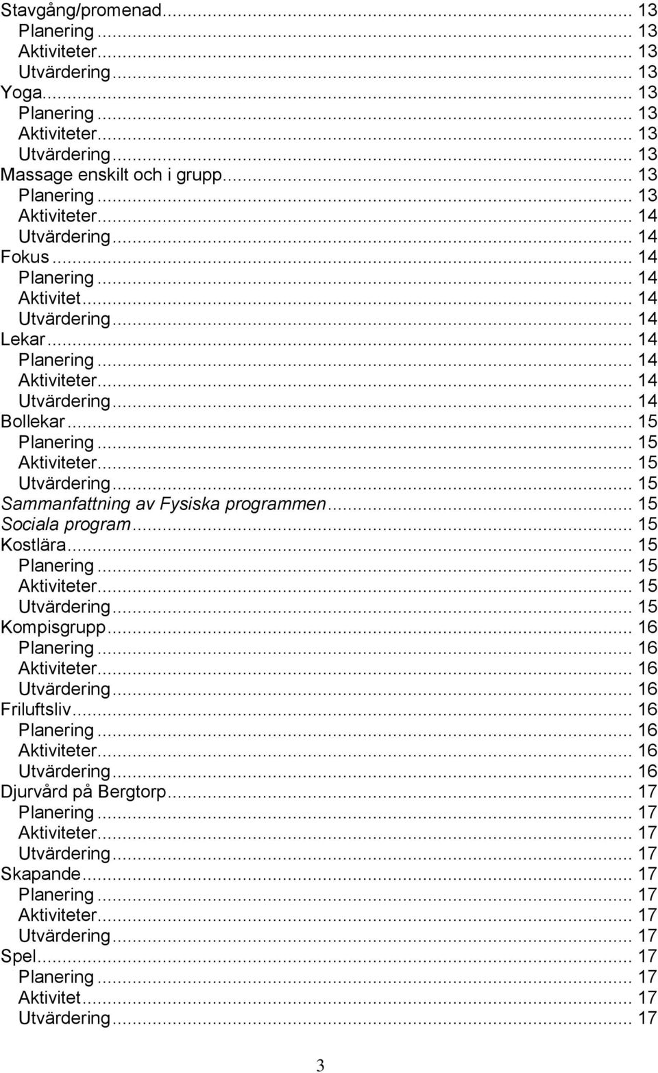 .. 15 Sociala program... 15 Kostlära... 15... 15... 15... 15 Kompisgrupp... 16... 16... 16... 16 Friluftsliv... 16... 16... 16... 16 Djurvård på Bergtorp.