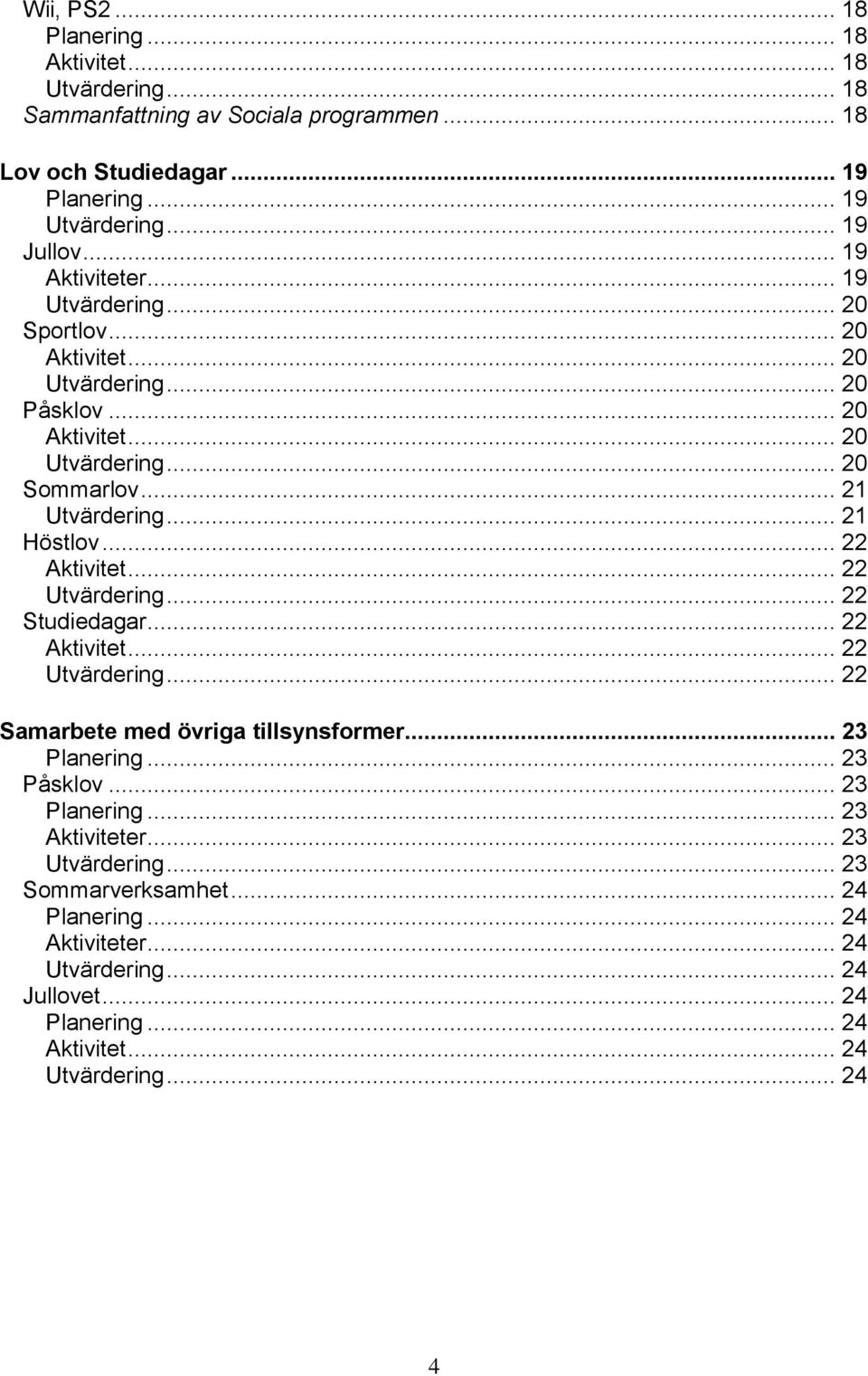 .. 21... 21 Höstlov... 22 Aktivitet... 22... 22 Studiedagar... 22 Aktivitet... 22... 22 Samarbete med övriga tillsynsformer.
