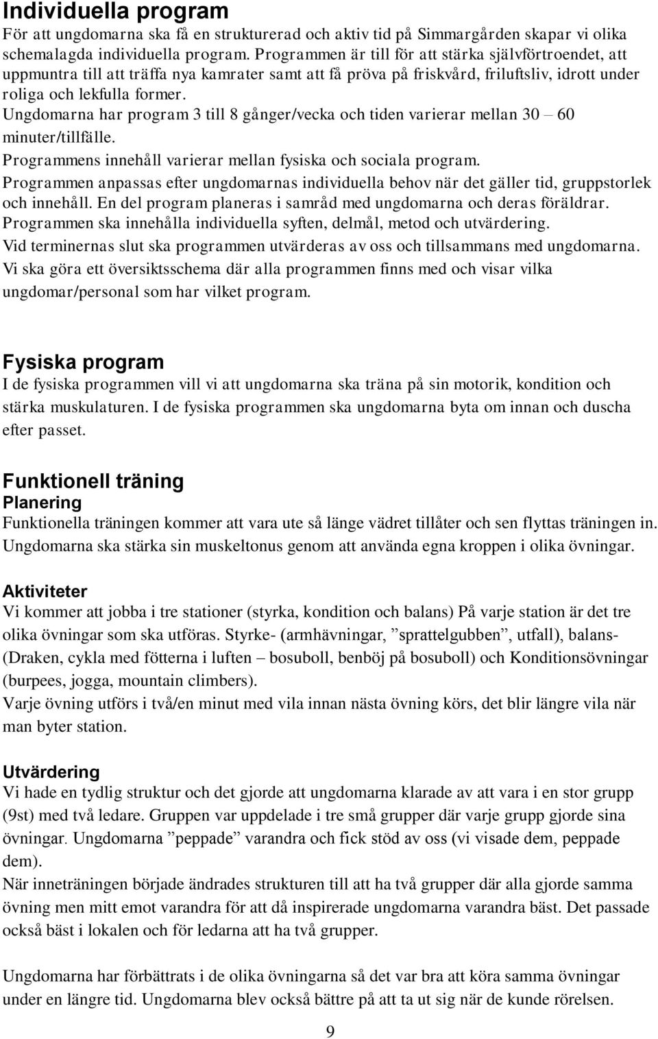 Ungdomarna har program 3 till 8 gånger/vecka och tiden varierar mellan 30 60 minuter/tillfälle. Programmens innehåll varierar mellan fysiska och sociala program.