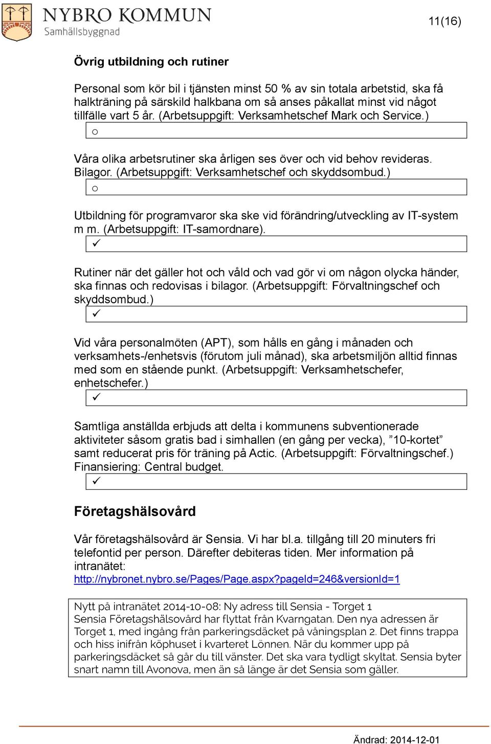 ) Utbildning för prgramvarr ska ske vid förändring/utveckling av IT-system m m. (Arbetsuppgift: IT-samrdnare).