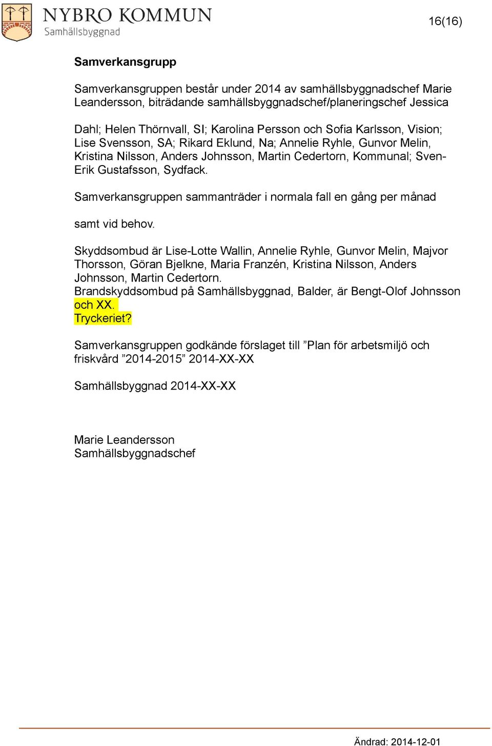 Samverkansgruppen sammanträder i nrmala fall en gång per månad samt vid behv.