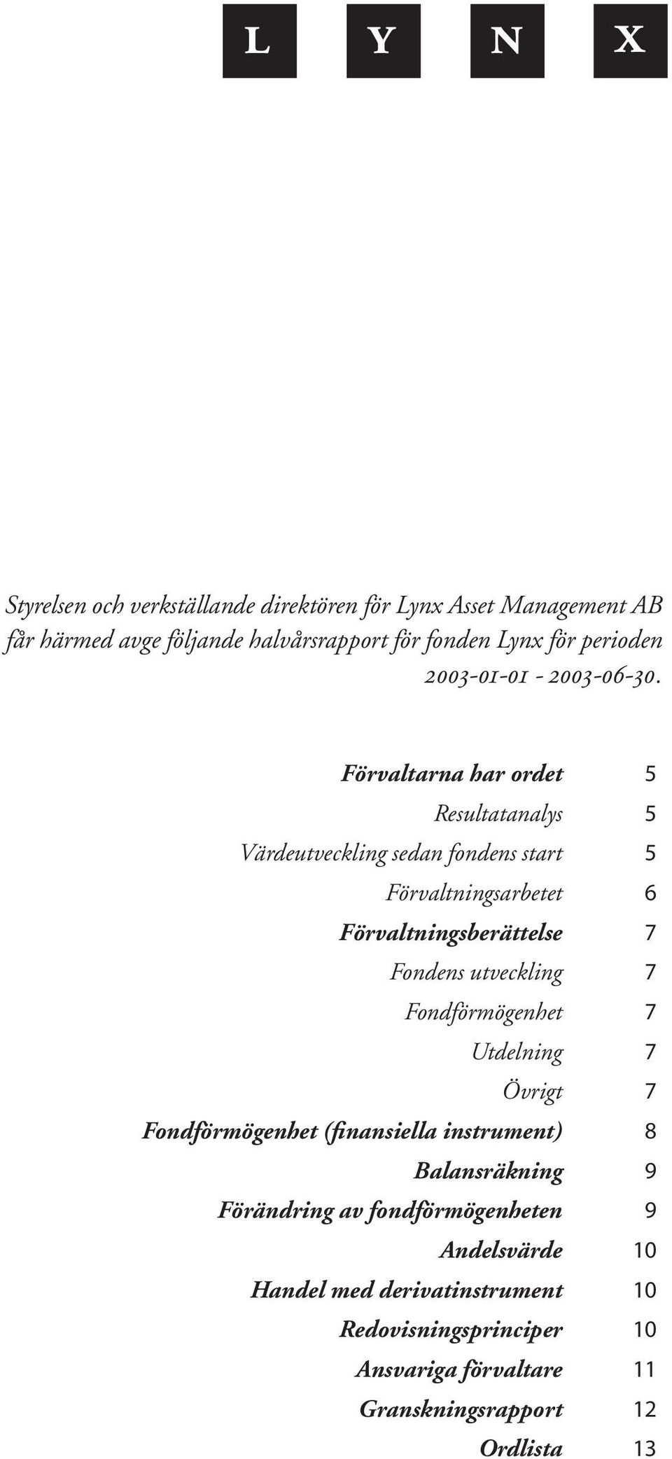 Förvaltarna har ordet Resultatanalys Värdeutveckling sedan fondens start Förvaltningsarbetet Förvaltningsberättelse Fondens utveckling