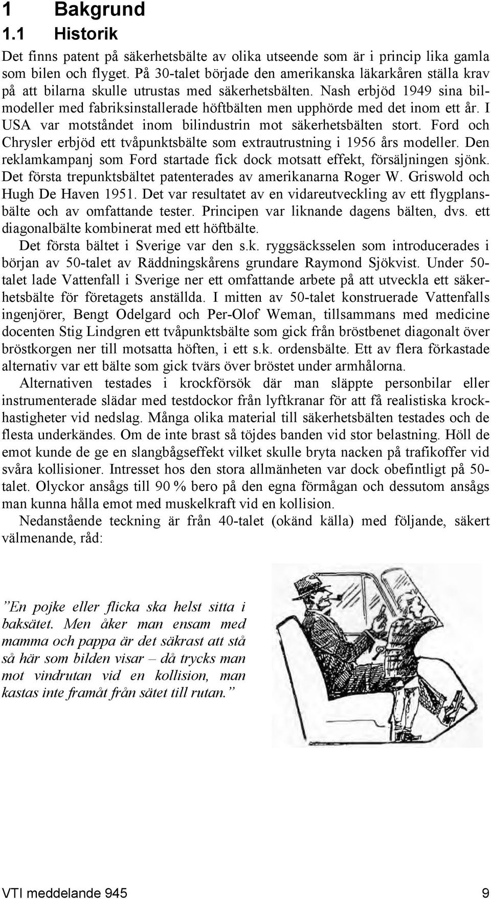 Nash erbjöd 1949 sina bilmodeller med fabriksinstallerade höftbälten men upphörde med det inom ett år. I USA var motståndet inom bilindustrin mot säkerhetsbälten stort.