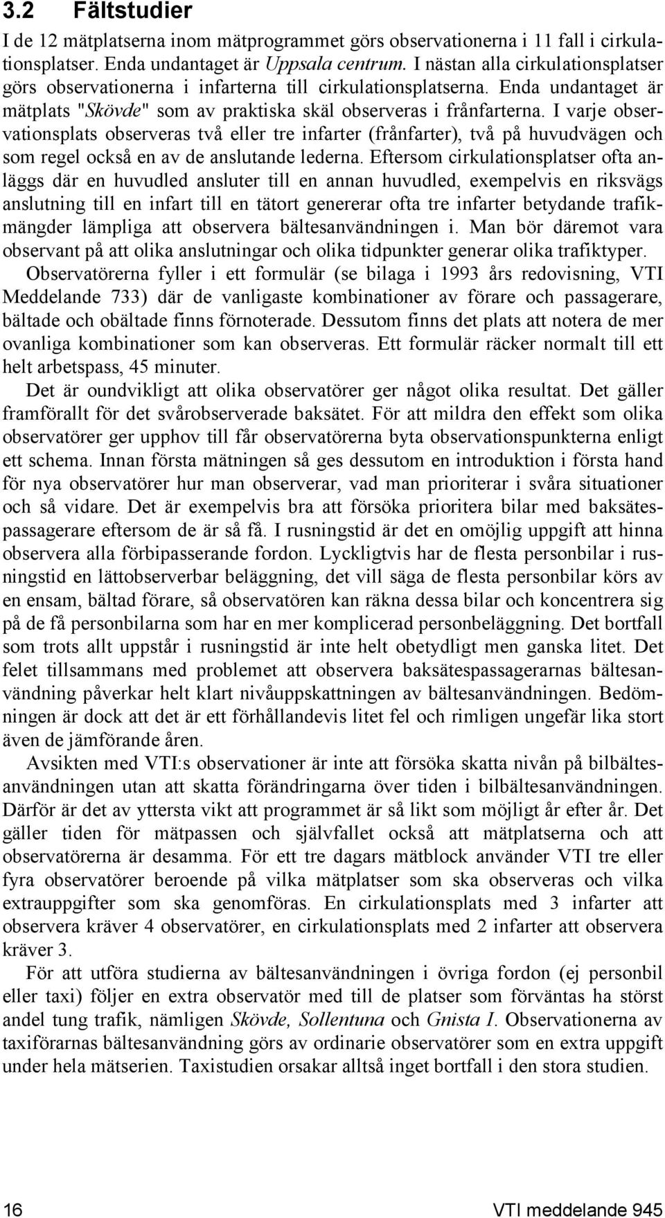 I varje observationsplats observeras två eller tre infarter (frånfarter), två på huvudvägen och som regel också en av de anslutande lederna.