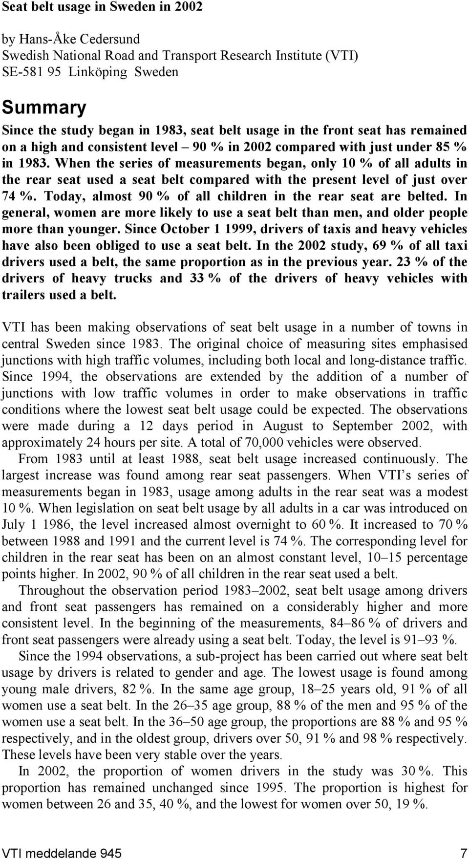 When the series of measurements began, only 10 % of all adults in the rear seat used a seat belt compared with the present level of just over 74 %.