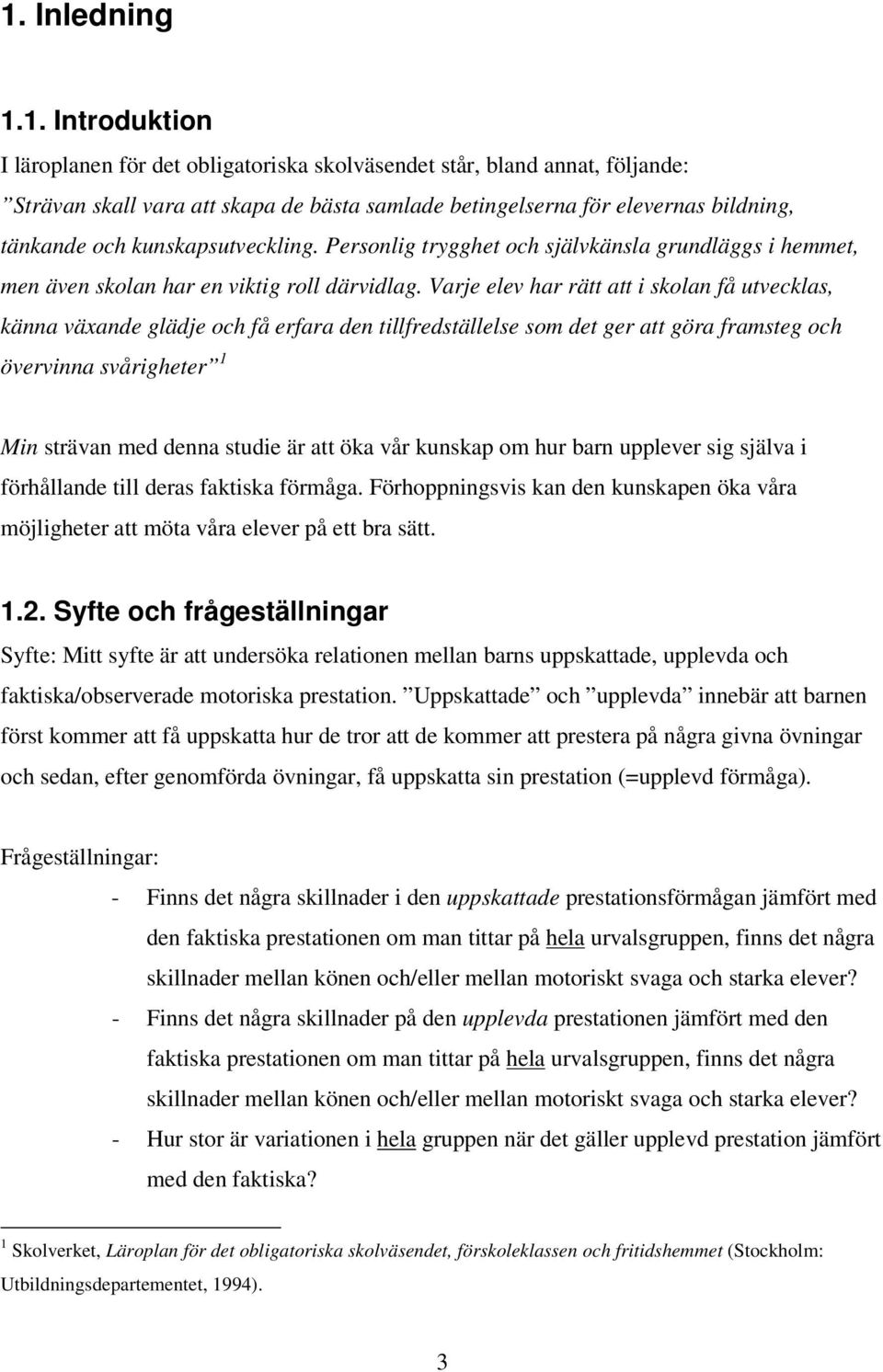 Varje elev har rätt att i skolan få utvecklas, känna växande glädje och få erfara den tillfredställelse som det ger att göra framsteg och övervinna svårigheter 1 Min strävan med denna studie är att