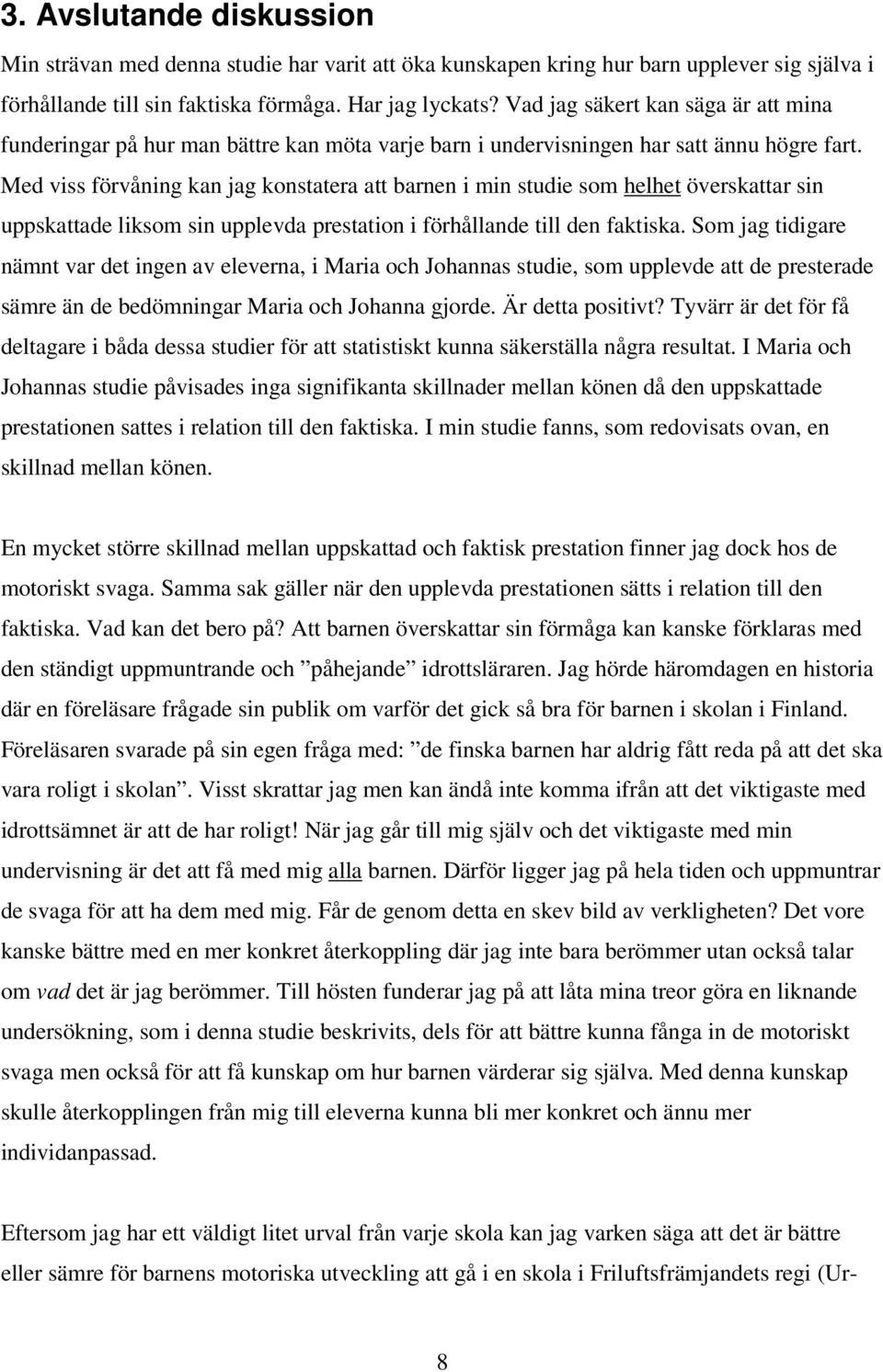Med viss förvåning kan jag konstatera att barnen i min studie som helhet överskattar sin uppskattade liksom sin upplevda prestation i förhållande till den faktiska.
