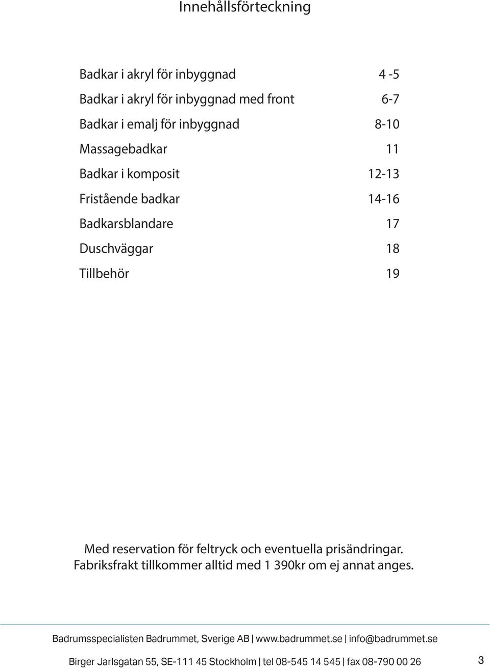 Duschväggar 18 Tillbehör 19 Med reservation för feltryck och eventuella prisändringar.