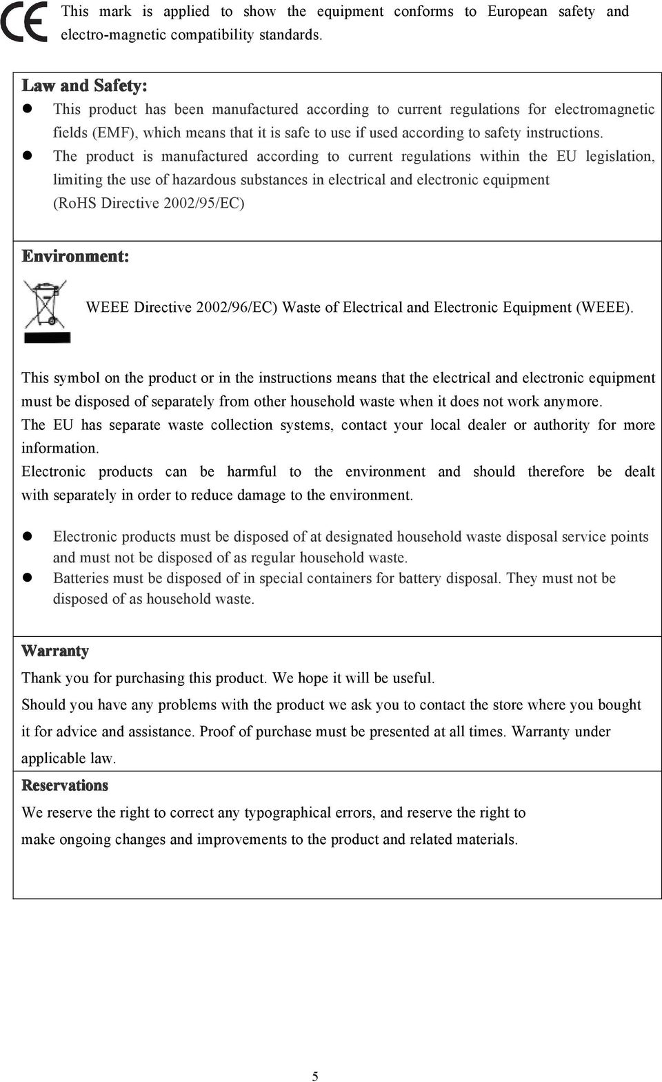 The product is manufactured according to current regulations within the EU legislation, limiting the use of hazardous substances in electrical and electronic equipment (RoHS Directive 2002/95/EC)