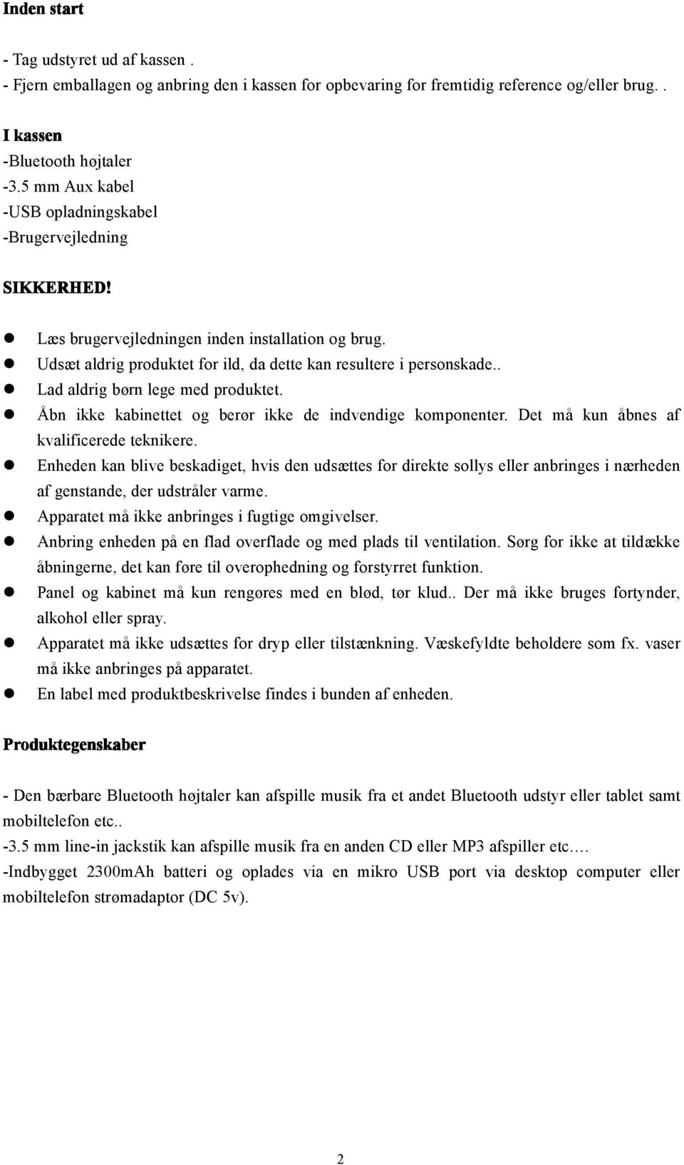 . Lad aldrig børn lege med produktet. Åbn ikke kabinettet og berør ikke de indvendige komponenter. Det må kun åbnes af kvalificerede teknikere.