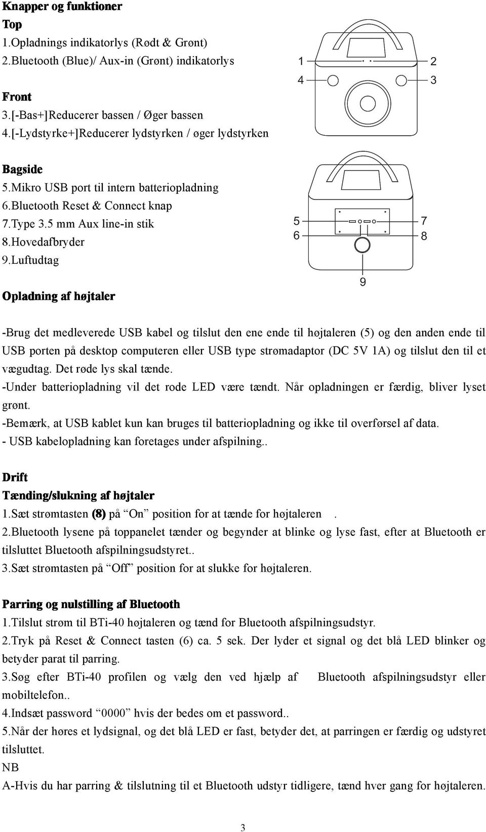 Luftudtag Opladning af højtaler -Brug det medleverede USB kabel og tilslut den ene ende til højtaleren (5) og den anden ende til USB porten på desktop computeren eller USB type strømadaptor (DC 5V