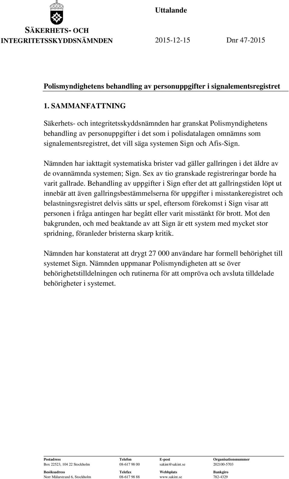 systemen Sign och Afis-Sign. Nämnden har iakttagit systematiska brister vad gäller gallringen i det äldre av de ovannämnda systemen; Sign. Sex av tio granskade registreringar borde ha varit gallrade.