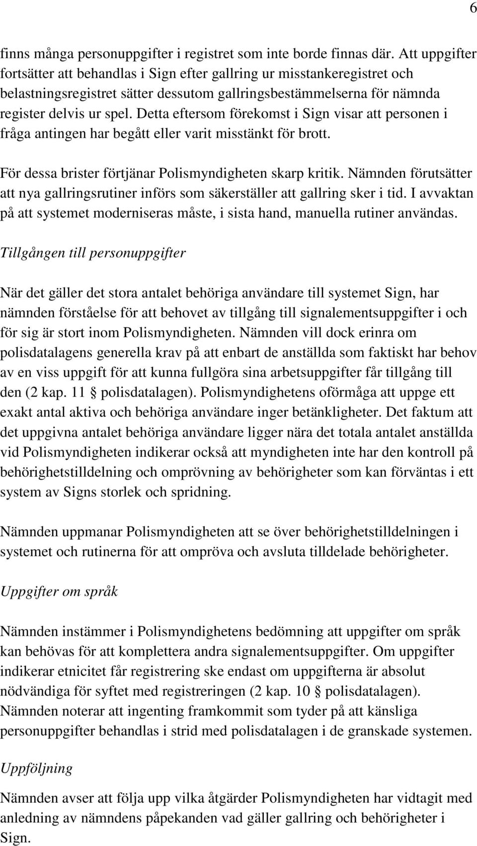 Detta eftersom förekomst i Sign visar att personen i fråga antingen har begått eller varit misstänkt för brott. För dessa brister förtjänar Polismyndigheten skarp kritik.