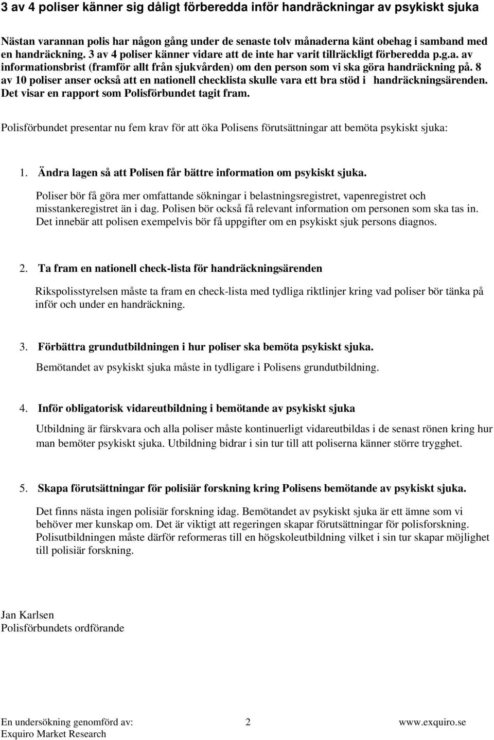 8 av 10 poliser anser också att en nationell checklista skulle vara ett bra stöd i handräckningsärenden. Det visar en rapport som Polisförbundet tagit fram.