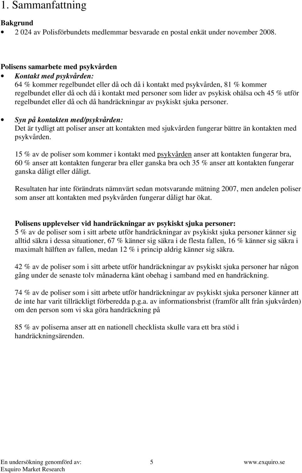 psykisk ohälsa och 45 % utför regelbundet eller då och då handräckningar av psykiskt sjuka personer.