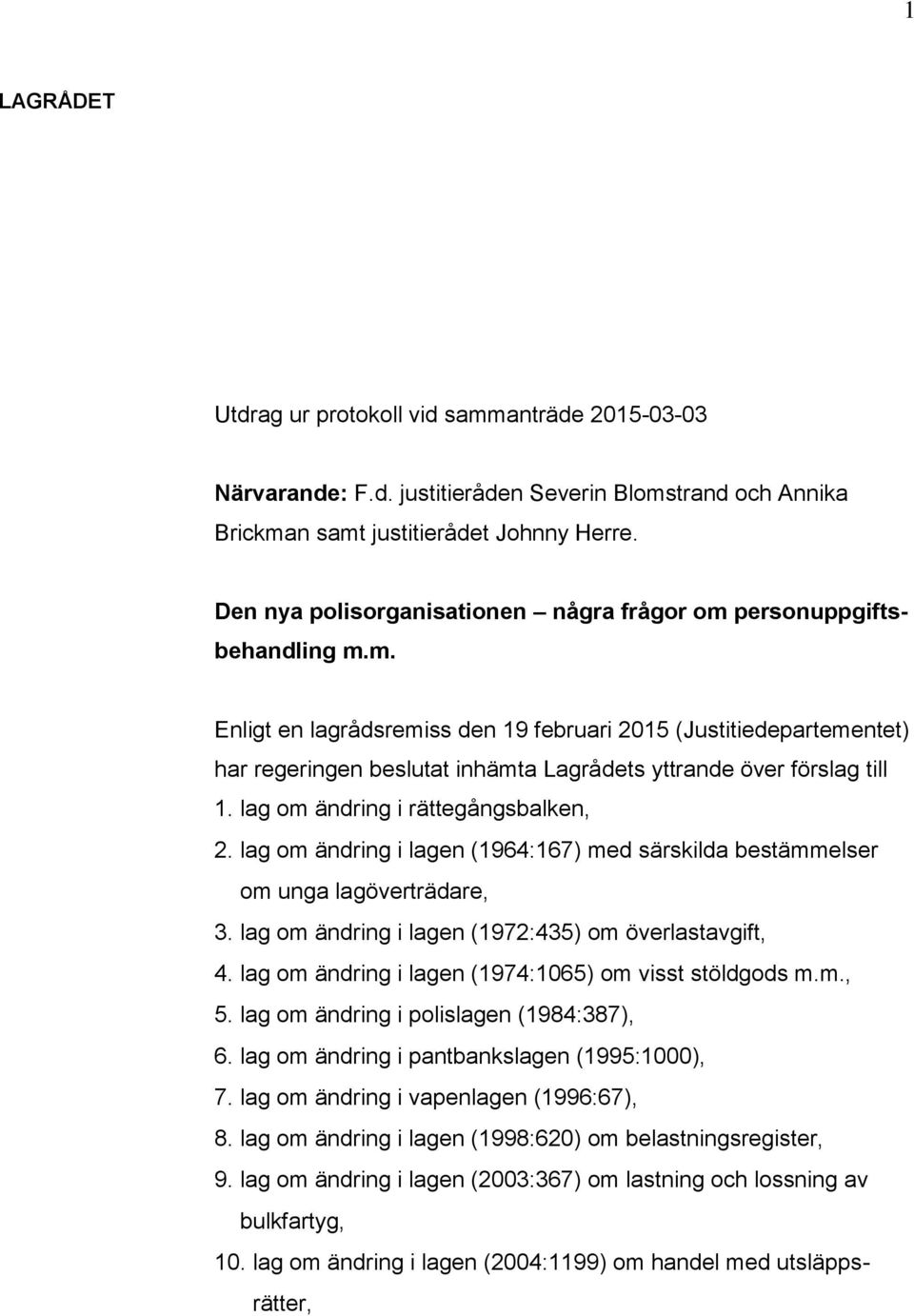 lag om ändring i rättegångsbalken, 2. lag om ändring i lagen (1964:167) med särskilda bestämmelser om unga lagöverträdare, 3. lag om ändring i lagen (1972:435) om överlastavgift, 4.