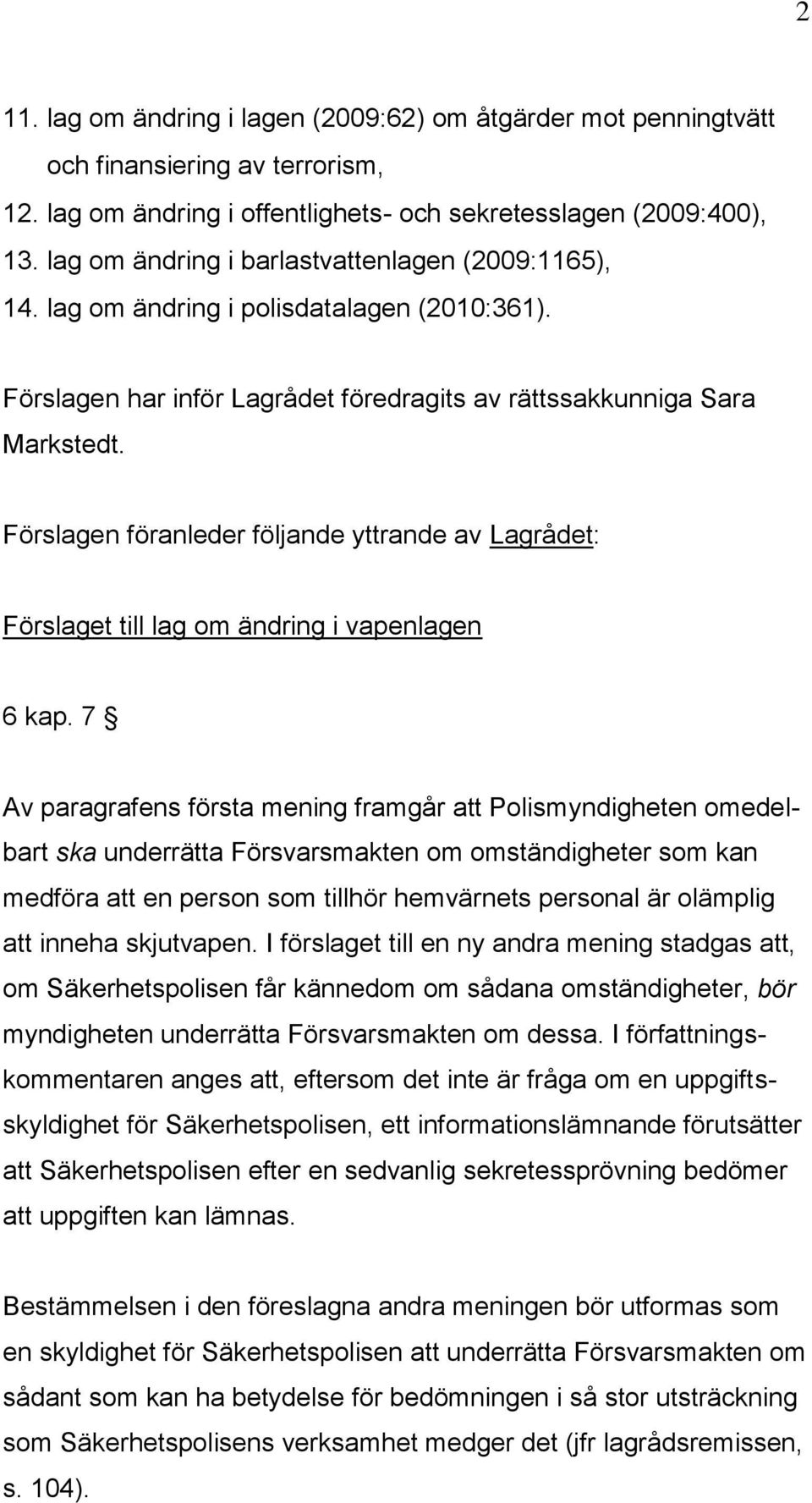 Förslagen föranleder följande yttrande av Lagrådet: Förslaget till lag om ändring i vapenlagen 6 kap.