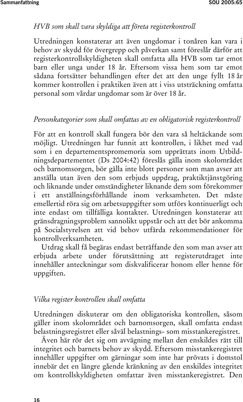 Eftersom vissa hem som tar emot sådana fortsätter behandlingen efter det att den unge fyllt 18 år kommer kontrollen i praktiken även att i viss utsträckning omfatta personal som vårdar ungdomar som