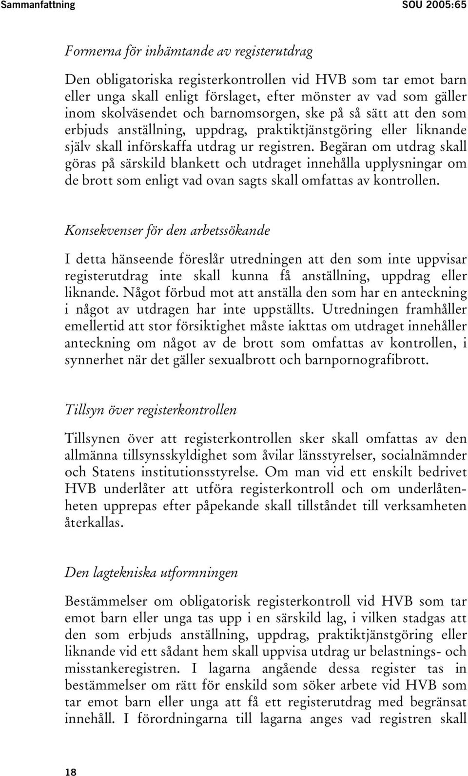 Begäran om utdrag skall göras på särskild blankett och utdraget innehålla upplysningar om de brott som enligt vad ovan sagts skall omfattas av kontrollen.