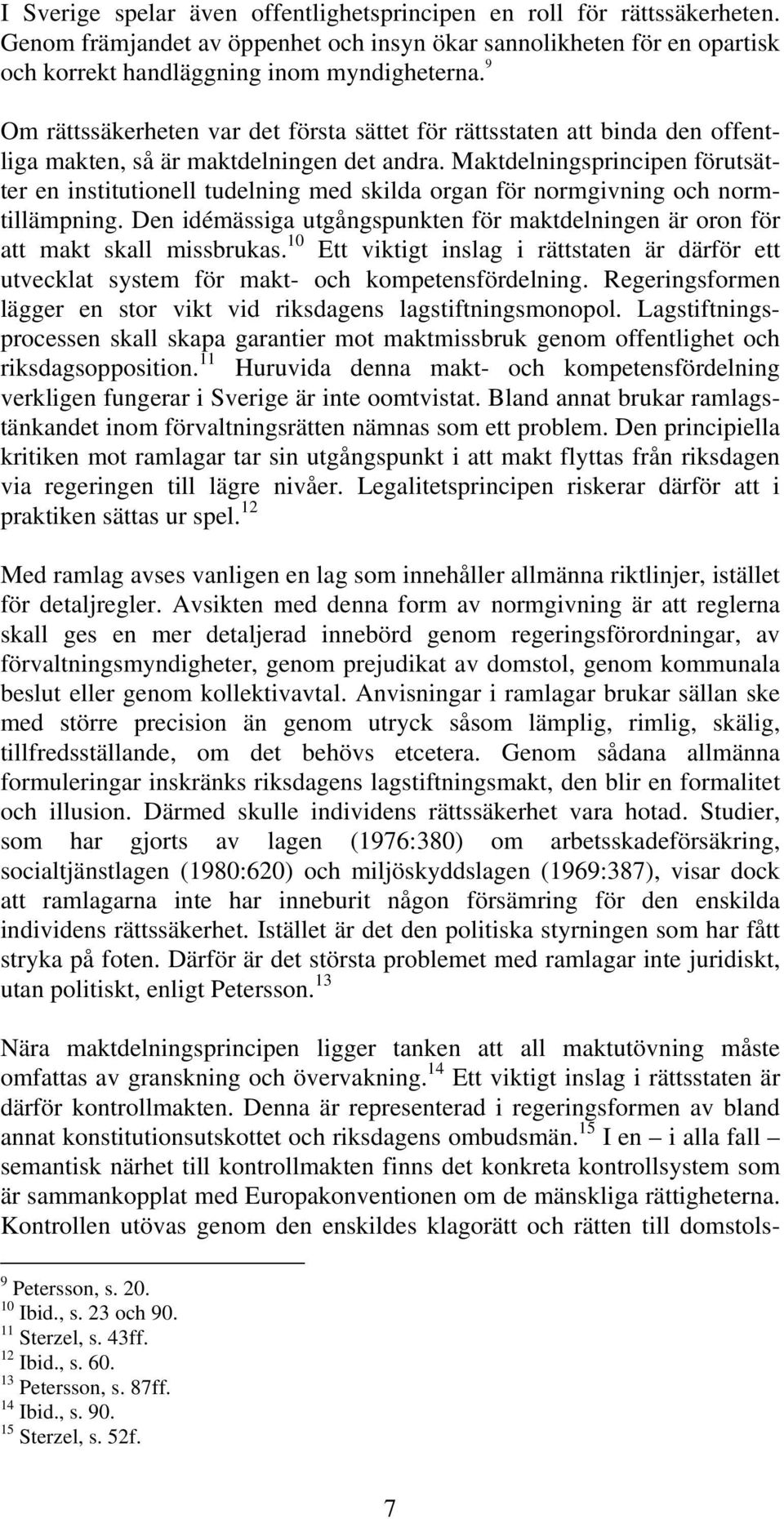 Maktdelningsprincipen förutsätter en institutionell tudelning med skilda organ för normgivning och normtillämpning.