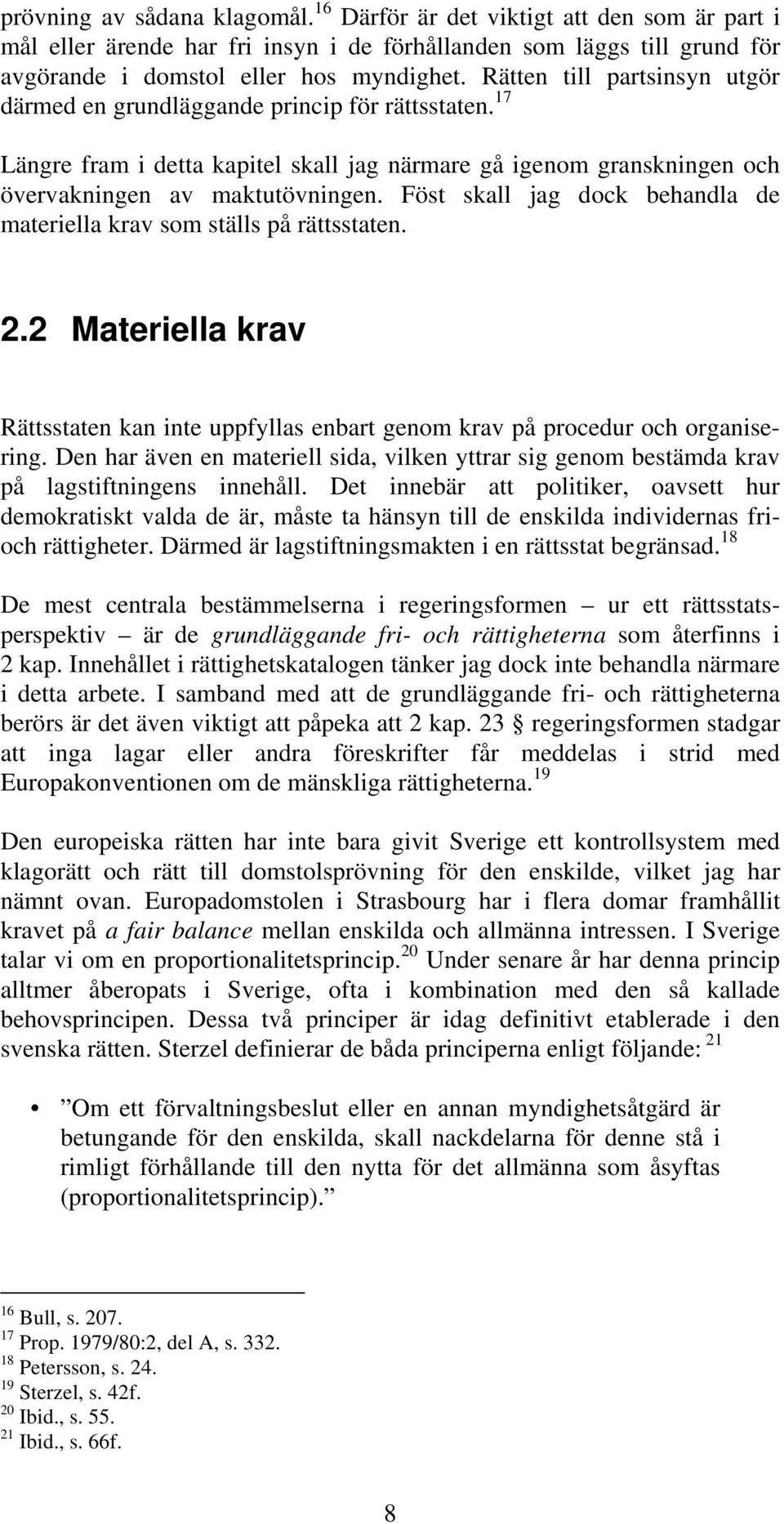 Föst skall jag dock behandla de materiella krav som ställs på rättsstaten. 2.2 Materiella krav Rättsstaten kan inte uppfyllas enbart genom krav på procedur och organisering.