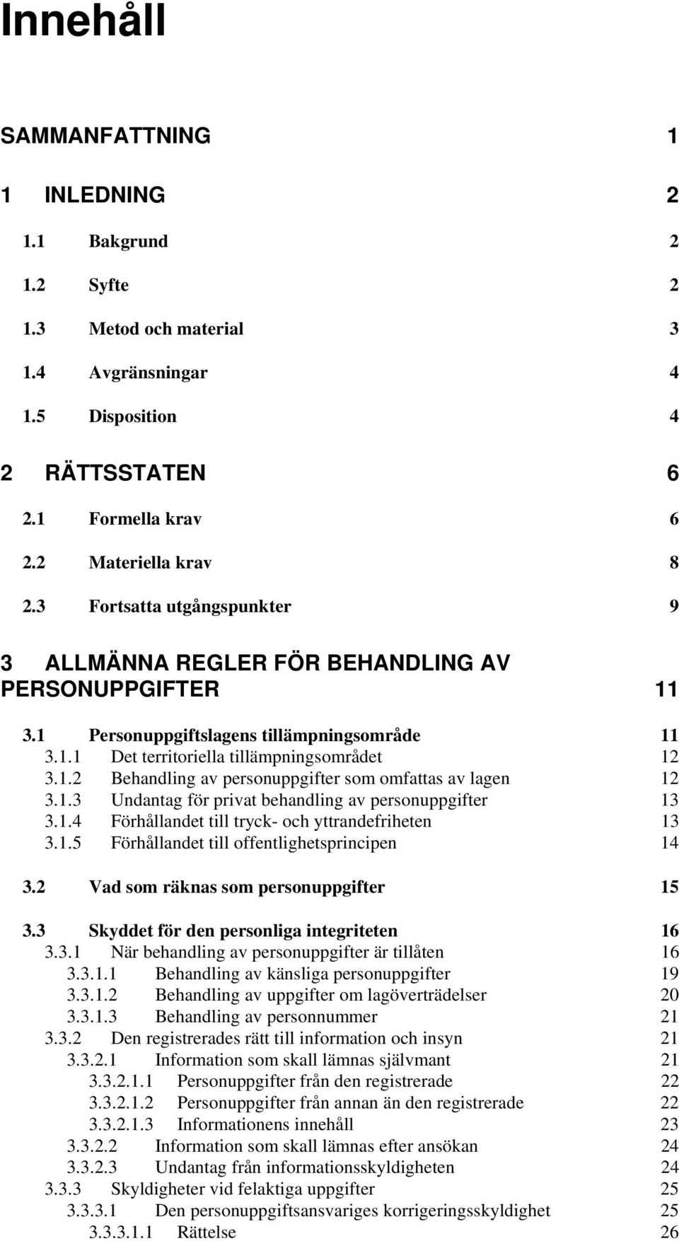 1.3 Undantag för privat behandling av personuppgifter 13 3.1.4 Förhållandet till tryck- och yttrandefriheten 13 3.1.5 Förhållandet till offentlighetsprincipen 14 3.